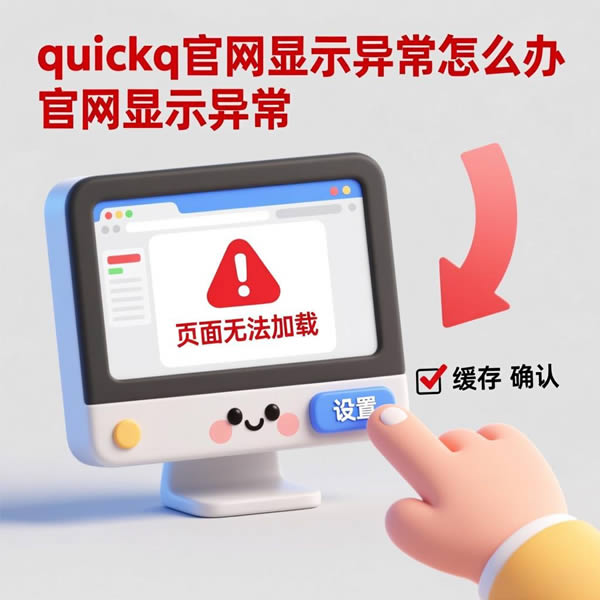 quickq官网显示异常？怎么清理浏览器缓存？